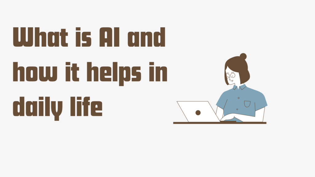 What is AI and how it helps in daily life